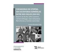 Forjadores de utopías. Seis escritoras españolas entre dos siglos (XIX-XX) Rosario de Acuña, Sofía Casanova, Carmen de Burgos (Pensamiento y acción feminista)