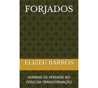 FORJADOS: HOMENS DE VERDADE NO FOGO DA TRANSFORMAÇÃO