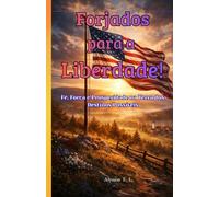 Forjados para a Liberdade!: Fé, Força e Prosperidade na Terra dos Destinos Possíveis