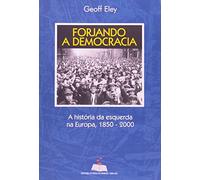 Forjando A Democracia - História Da Esquerda Na Europa, 1850-2000
