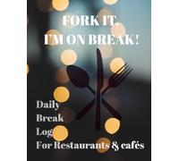 FORK IT, I'M ON BREAK: Daily Break Log For Restaurants & Cafes. The Fun & Functional Break Logbook for Restaurant & Café Crews
