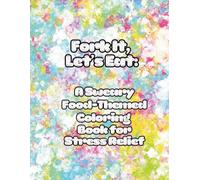 Fork It, Let's Eat: A Sweary Food-Themed Coloring Book for Stress Relief