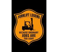 Forklift Legend - Because Ordinary Jobs are Too Light: Funny Forklift Operator Notebook: Lined Journal for Warehouse Workers, Pallet Truck Drivers
