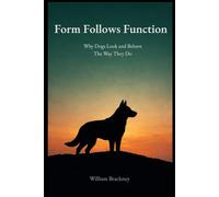 Form Follows Function: Why Dogs Look and Behave The Way They Do