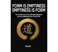 Form is Emptiness, Emptiness is Form: The Architecture of the Universal Substance and the Awakening of the Cosmic Self