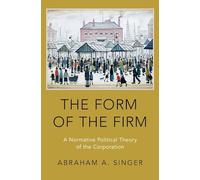 FORM OF THE FIRM C: A Normative Political Theory of the Corporation
