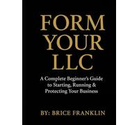 FORM YOUR LLC: A COMPLETE BEGINNER'S GUIDE