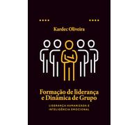Formação de Liderança e Dinâmica de Grupo: L I D E R A N Ç A H U M A N I Z A D A E I N T E L I G Ê N C I A E M O C I O N A L