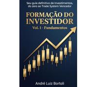 FORMAÇÃO DO INVESTIDOR - FUNDAMENTOS: Seu Guia Definitivo para um Trade System Vencedor: 1