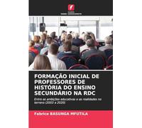 FORMAÇÃO INICIAL DE PROFESSORES DE HISTÓRIA DO ENSINO SECUNDÁRIO NA RDC: Entre as ambições educativas e as realidades no terreno (2003 a 2020)
