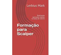 Formação para Scalper: Realizando operações rápidas na bolsa de valores (Manuais de renda variável)