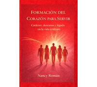 Formación Del Corazón Para Servir: Carácter, descanso y legado en la vida cristiana