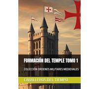 FORMACIÓN DEL TEMPLE TOMO 1: COLECCIÓN ORDENES MILITARES MEDIEVALES