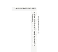 FORMACIÓN INTEGRAL PARA MINISTERIOS LITÚRGICOS: Creciendo en Fe, Comunión y Servicio