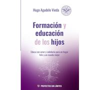 Formación y Educación de los Hijos: Educa con amor y sabiduría para un hogar feliz y un mundo mejor