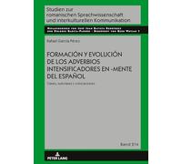 Formación Y Evolución de Los Adverbios Intensificadores En -Mente del Español: Clases, Subclases Y Colocaciones