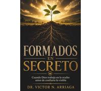 FORMADOS EN SECRETO: Cuando Dios trabaja en lo oculto antes de confiarte lo visible