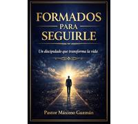 FORMADOS PARA SEGUIRLE: Un discipulado que transforma la vida