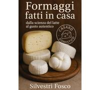 FORMAGGI FATTI IN CASA: DALLA SCIENZA DEL LATTE AL GUSTO AUTENTICO