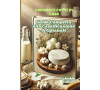 Formaggi fatti in Casa: Guida Completa alla Caseificazione Artigianale