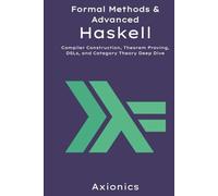 Formal Methods and Advanced Haskell: Compiler Construction, Theorem Proving, DSLs, and Category Theory Deep Dive (Mastering Haskell: From Fundamentals to Formal Methods)