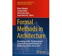 Formal Methods in Architecture: Proceedings of the 7th International Symposium on Formal Methods in Architecture (7FMA), Porto 2024 (Digital Innovations in Architecture, Engineering and Construction)