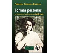 Formar personas: la teología de la educación de Edith Stein: 250 (ESTUDIOS Y ENSAYOS)
