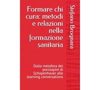 Formare chi cura: metodi e relazioni nella formazione sanitaria: Dalla metafora dei porcospini di Schopenhauer alle learning conversations