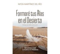 Formaré tus Alas en el Desierto: Reflexiones sobre el poder de Su Presencia