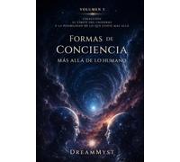 Formas de conciencia más allá de lo humano: Colección El límite del universo y la posibilidad de lo que existe más allá (Volumen 3)