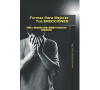 Formas Para Mejorar Tus ERECCIONES: FRENA La Disfunción Eréctil y AUMENTA Testosterona Naturalmente