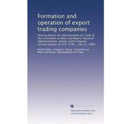 Formation and operation of export trading companies: Hearing before the Subcommittee on Trade of the Committee on Ways and Means, House of ... session, on H.R. 7230 ... July 21, 1980