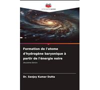 Formation de l'atome d'hydrogène baryonique à partir de l'énergie noire: Deuxième Édition