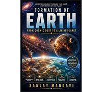 Formation of Earth: From Cosmic Dust to a Living Planet: 4 (Space Science Book By Sanjay Mandavi)