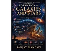 Formation of Galaxies and Stars: From the Big Bang to Stellar Birth and The Future of the Cosmos (Space Science Book By Sanjay Mandavi)