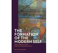 Formation of the Modern Self, The: Reason, Happiness and the Passions from Montaigne to Kant