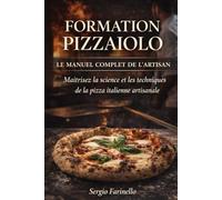 FORMATION PIZZAIOLO : LE MANUEL COMPLET DE L’ARTISAN: MAÎTRISEZ LA SCIENCE DES FARINES, LA FERMENTATION LONGUE ET LES TECHNIQUES PROFESSIONNELLES POUR RÉUSSIR DES PIZZAS D’EXCEPTION
