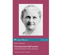 Formazione dell’uomo: L’eredità pedagogica di Maria Montessori (Appunti Montessori)