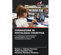 FORMAZIONE IN PSICOLOGIA COGNITIVA: E IL PROCESSO DI INSEGNAMENTO-APPRENDIMENTO NELLA TEORIA PSICOGENETICA DI PIAGET