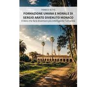 Formazione umana e morale di Sergio Arato divenuto monaco. Il libro che farà diventare più intelligente l'umanità (Nuove voci. Strade)