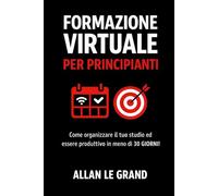 FORMAZIONE VIRTUALE PER PRINCIPIANTI: Come organizzare il tuo studio ed essere produttivo in meno di 30 GIORNI!: 1
