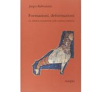 Formazioni, deformazioni. La stilistica ornamentale nella scultura romanica (Collezione Il ramo d'oro)