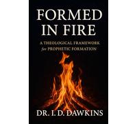 Formed In Fire: A Theological Framework For Prophetic Formation