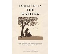 Formed in the Waiting: How God heals your heart, restores your identity and prepares you for His best