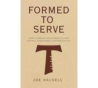 FORMED TO SERVE: How a Working Man Turned CEO Lost Control, Surrendered and Rebuilt It All