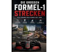 Formel 1: Alle Rennstrecken der Weltmeisterschaft: Alle Grand-Prix-Kurse seit 1950 und ihre unvergesslichen Momente