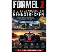 Formel 1 - Die legendärsten Rennstrecken Teil 1: Die Klassiker der Königsklasse: Geschichte, Rekorde, legendäre Momente und spannende Fakten zu den berühmtesten Grand-Prix-Strecken der Welt