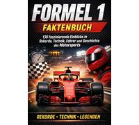 Formel 1 Faktenbuch: 130 faszinierende Einblicke in Rekorde, Technik, Fahrer und die Geschichte des Motorsports
