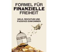 Formel für finanzielle Freiheit: Geld, Reichtum und passives Einkommen (Entfliehen Sie dem Hamsterrad)