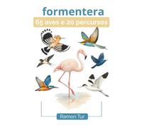 Formentera 65 aves e 20 percursos: Guia ilustrada para descobrir Formentera através dos seus caminhos e das suas aves